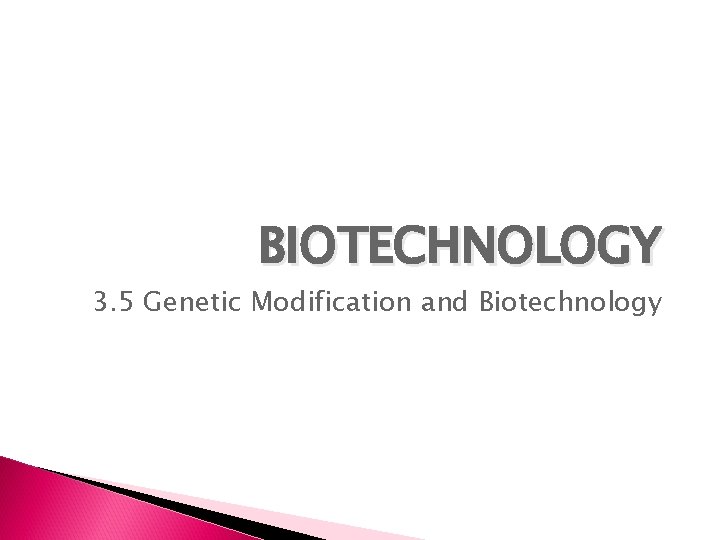 BIOTECHNOLOGY 3. 5 Genetic Modification and Biotechnology 