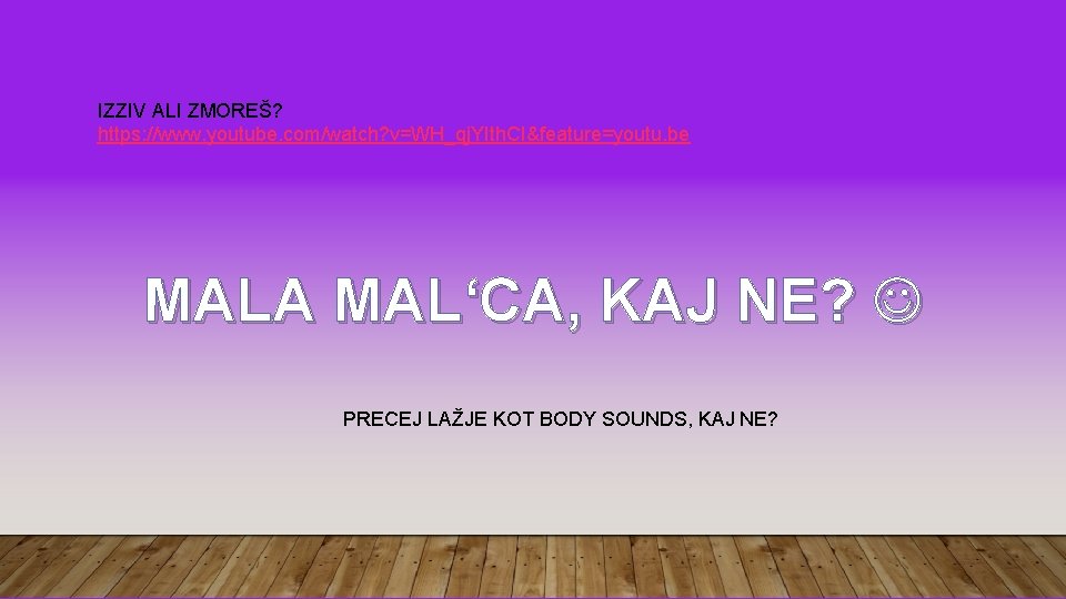 IZZIV ALI ZMOREŠ? https: //www. youtube. com/watch? v=WH_qj. YIth. CI&feature=youtu. be MALA MAL‘CA, KAJ