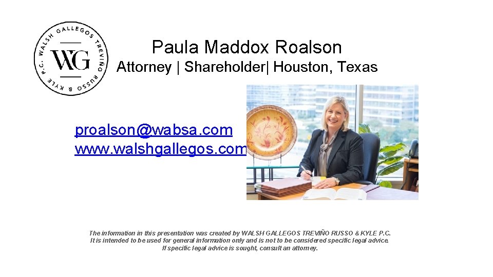 Paula Maddox Roalson Attorney | Shareholder| Houston, Texas proalson@wabsa. com www. walshgallegos. com The