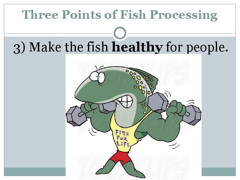 Three Points of Fish Processing 3) Make the fish healthy for people. 3/30/14 