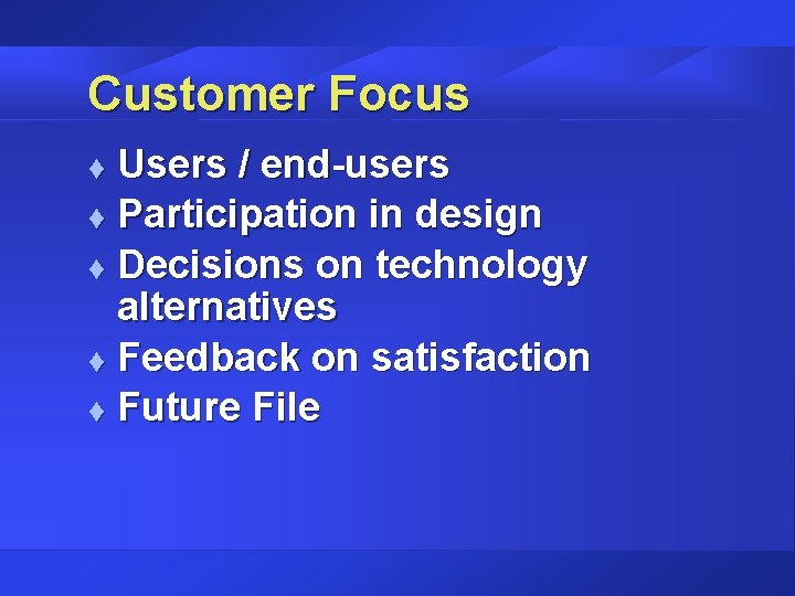 Customer Focus Users / end-users t Participation in design t Decisions on technology alternatives