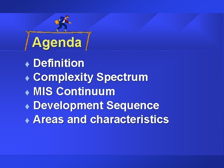 Agenda Definition t Complexity Spectrum t MIS Continuum t Development Sequence t Areas and