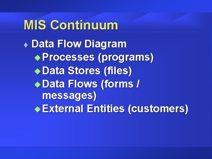 MIS Continuum t Data Flow Diagram u Processes (programs) u Data Stores (files) u