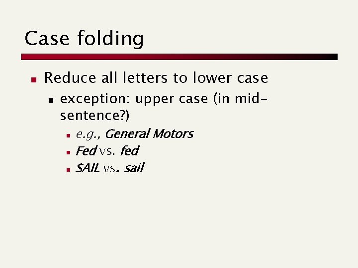 Case folding n Reduce all letters to lower case n exception: upper case (in