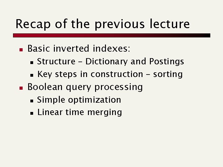 Recap of the previous lecture n Basic inverted indexes: n n n Structure –