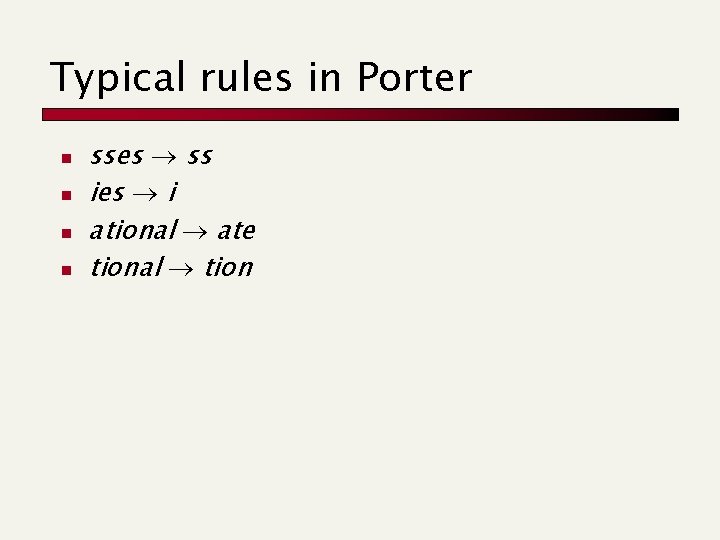 Typical rules in Porter n n sses ss ies i ational ate tional tion