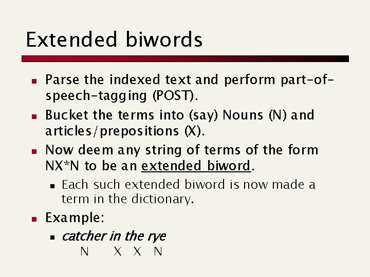 Extended biwords n n n Parse the indexed text and perform part-ofspeech-tagging (POST). Bucket