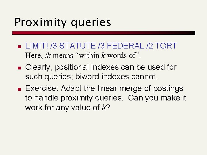 Proximity queries n n n LIMIT! /3 STATUTE /3 FEDERAL /2 TORT Here, /k