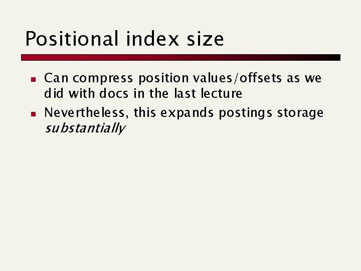 Positional index size n n Can compress position values/offsets as we did with docs