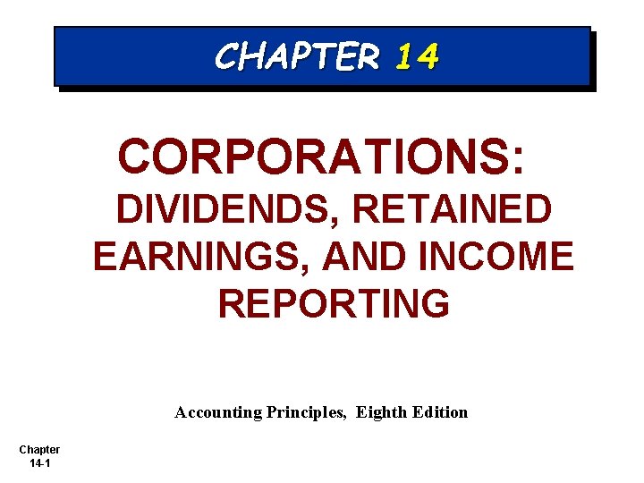 CHAPTER 14 CORPORATIONS: DIVIDENDS, RETAINED EARNINGS, AND INCOME REPORTING Accounting Principles, Eighth Edition Chapter