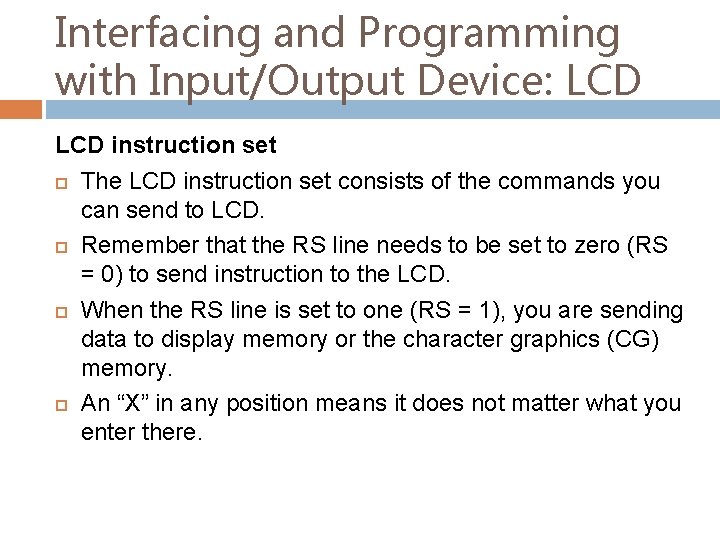 Interfacing and Programming with Input/Output Device: LCD instruction set The LCD instruction set consists