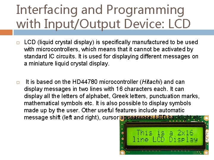 Interfacing and Programming with Input/Output Device: LCD (liquid crystal display) is specifically manufactured to