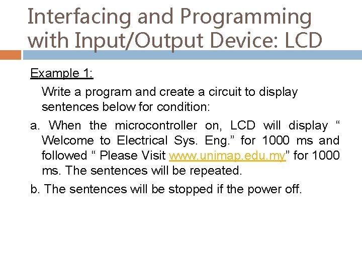 Interfacing and Programming with Input/Output Device: LCD Example 1: Write a program and create