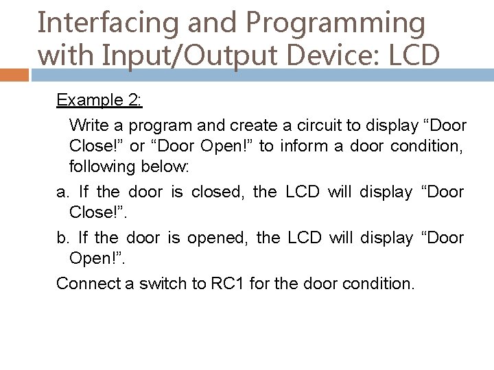 Interfacing and Programming with Input/Output Device: LCD Example 2: Write a program and create