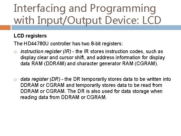 Interfacing and Programming with Input/Output Device: LCD registers The HD 44780 U controller has