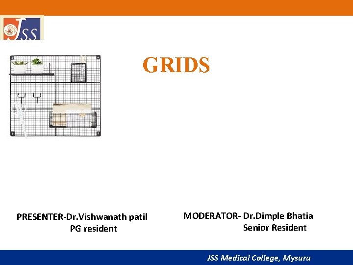 GRIDS PRESENTER-Dr. Vishwanath patil PG resident MODERATOR- Dr. Dimple Bhatia Senior Resident JSS Medical