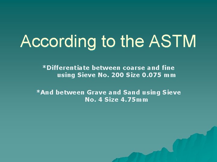 According to the ASTM *Differentiate between coarse and fine using Sieve No. 200 Size According to the ASTM *Differentiate between coarse and fine using Sieve No. 200 Size