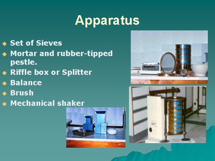 Apparatus u u u Set of Sieves Mortar and rubber-tipped pestle. Riffle box or Apparatus u u u Set of Sieves Mortar and rubber-tipped pestle. Riffle box or
