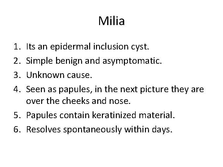 Milia 1. 2. 3. 4. Its an epidermal inclusion cyst. Simple benign and asymptomatic.