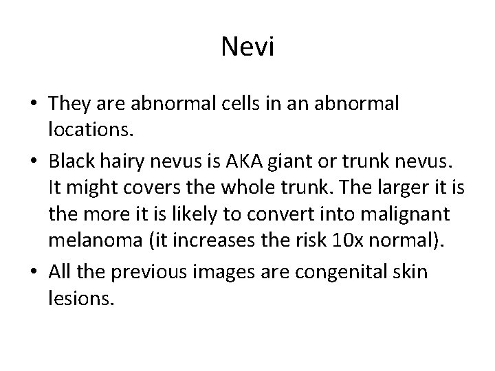 Nevi • They are abnormal cells in an abnormal locations. • Black hairy nevus