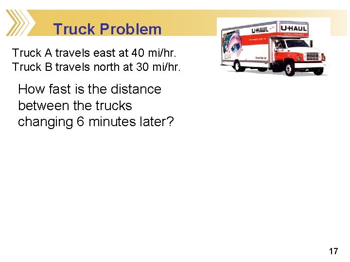 Truck Problem Truck A travels east at 40 mi/hr. Truck B travels north at