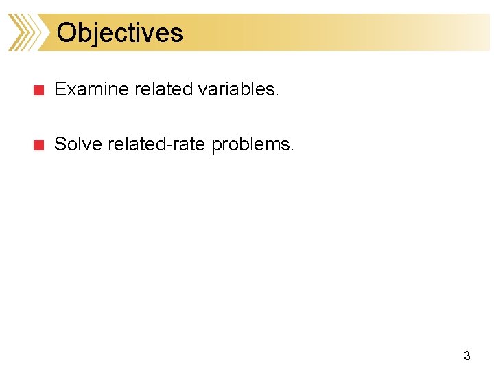 Objectives Examine related variables. Solve related-rate problems. 3 