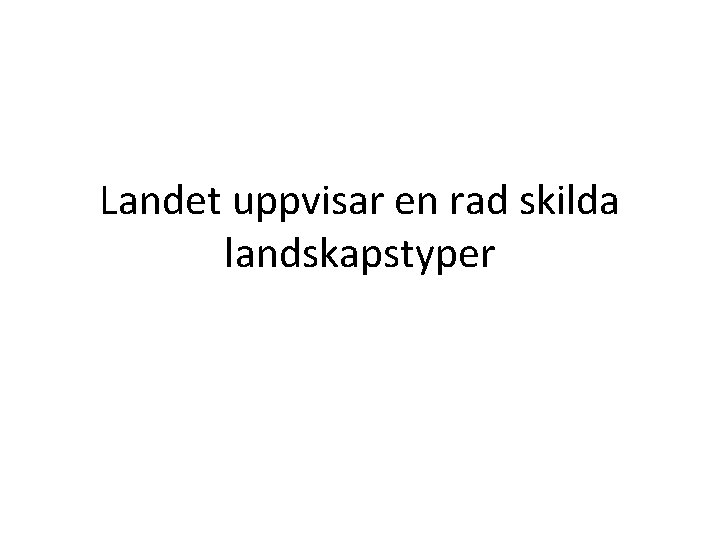 Landet uppvisar en rad skilda landskapstyper 