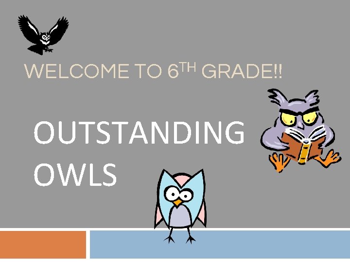 WELCOME TO 6 TH GRADE!! OUTSTANDING OWLS 