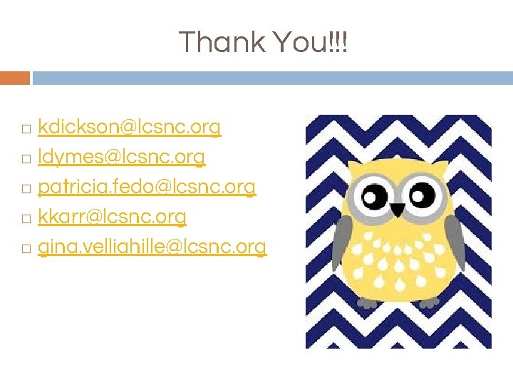 Thank You!!! kdickson@lcsnc. org � ldymes@lcsnc. org � patricia. fedo@lcsnc. org � kkarr@lcsnc. org