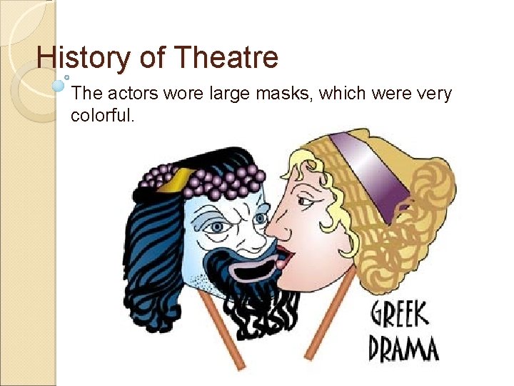 History of Theatre The actors wore large masks, which were very colorful. 