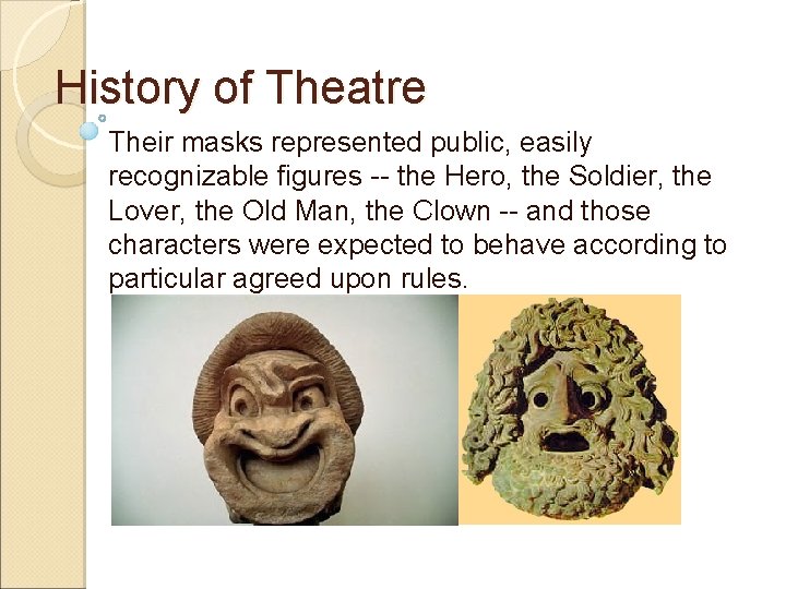 History of Theatre Their masks represented public, easily recognizable figures -- the Hero, the