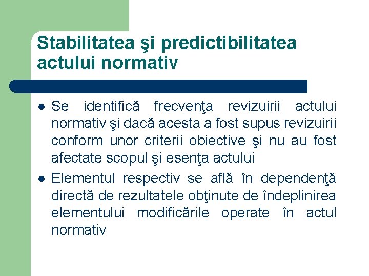 Stabilitatea şi predictibilitatea actului normativ l l Se identifică frecvenţa revizuirii actului normativ şi