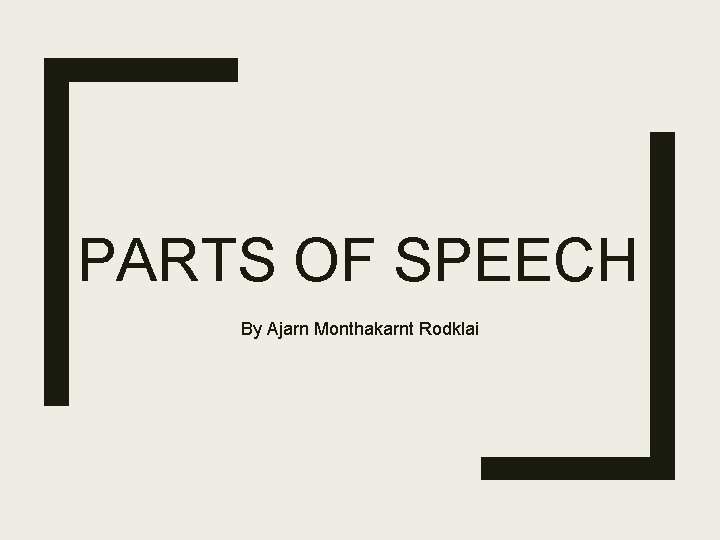 PARTS OF SPEECH By Ajarn Monthakarnt Rodklai 