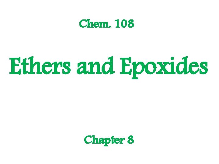 Chem. 108 Ethers and Epoxides Chapter 8 