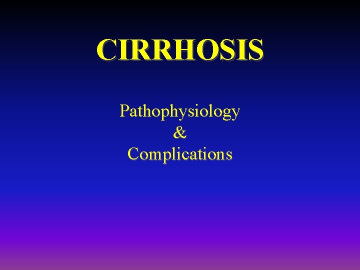 CIRRHOSIS Pathophysiology & Complications 