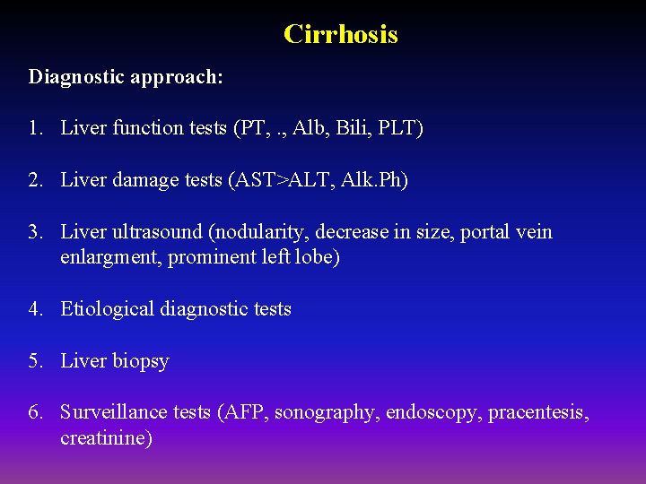 Cirrhosis Diagnostic approach: 1. Liver function tests (PT, . , Alb, Bili, PLT) 2.