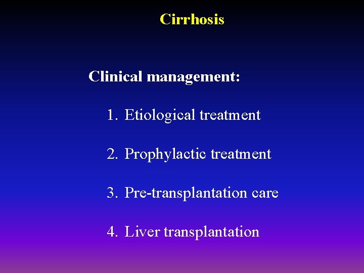 Cirrhosis Clinical management: 1. Etiological treatment 2. Prophylactic treatment 3. Pre-transplantation care 4. Liver