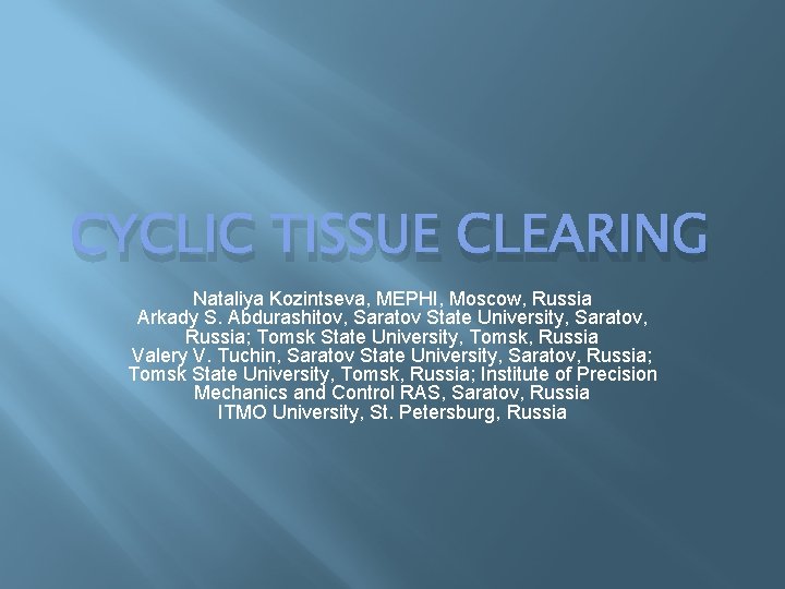 CYCLIC TISSUE CLEARING Nataliya Kozintseva, MEPHI, Moscow, Russia Arkady S. Abdurashitov, Saratov State University,