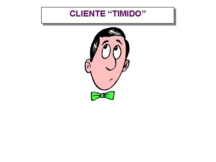 CLIENTE “TIMIDO” 