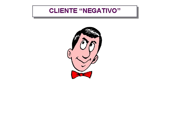 CLIENTE “NEGATIVO” 