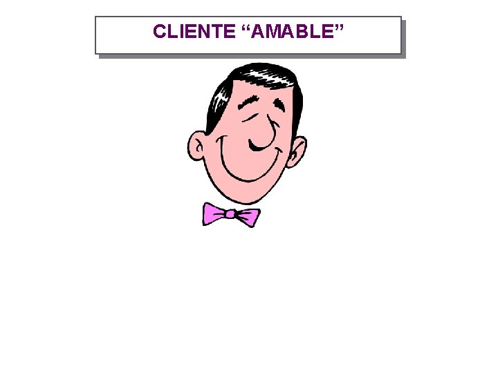 CLIENTE “AMABLE” 
