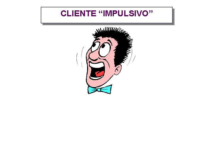 CLIENTE “IMPULSIVO” 