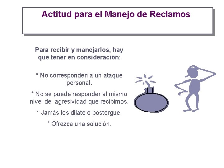 Actitud para el Manejo de Reclamos Para recibir y manejarlos, hay que tener en