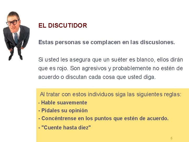 EL DISCUTIDOR Estas personas se complacen en las discusiones. Si usted les asegura que
