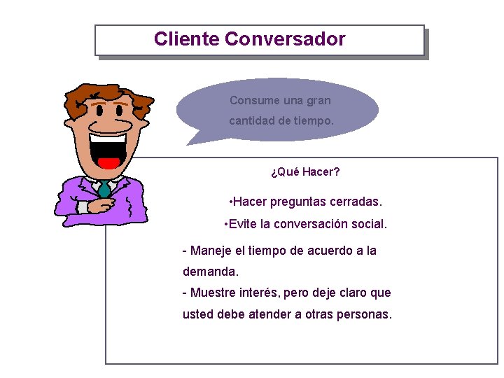 Cliente Conversador Consume una gran cantidad de tiempo. ¿Qué Hacer? • Hacer preguntas cerradas.