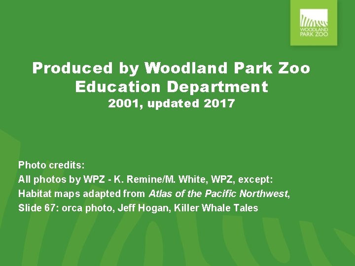 Produced by Woodland Park Zoo Education Department 2001, updated 2017 Photo credits: All photos