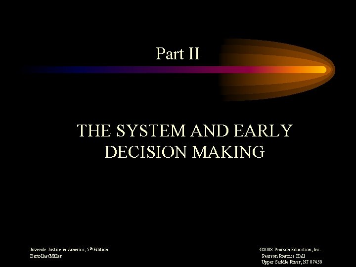Part II THE SYSTEM AND EARLY DECISION MAKING Juvenile Justice in America, 5 th