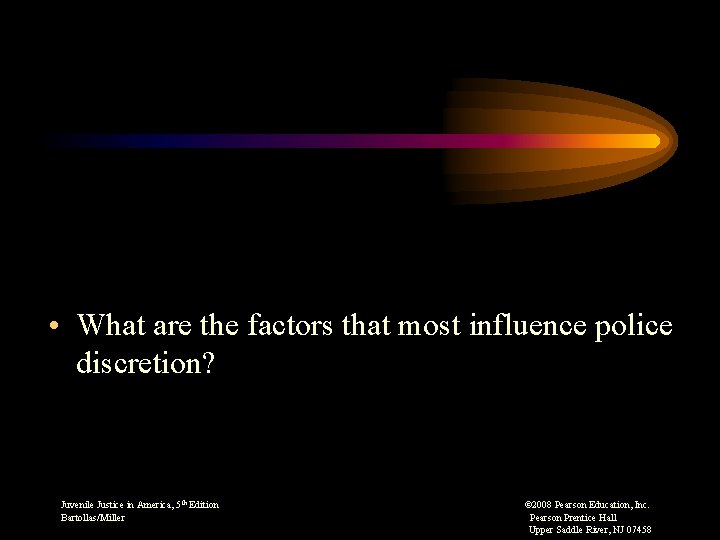  • What are the factors that most influence police discretion? Juvenile Justice in