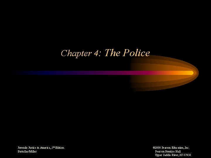 Chapter 4: The Police Juvenile Justice in America, 5 th Edition Bartollas/Miller © 2008