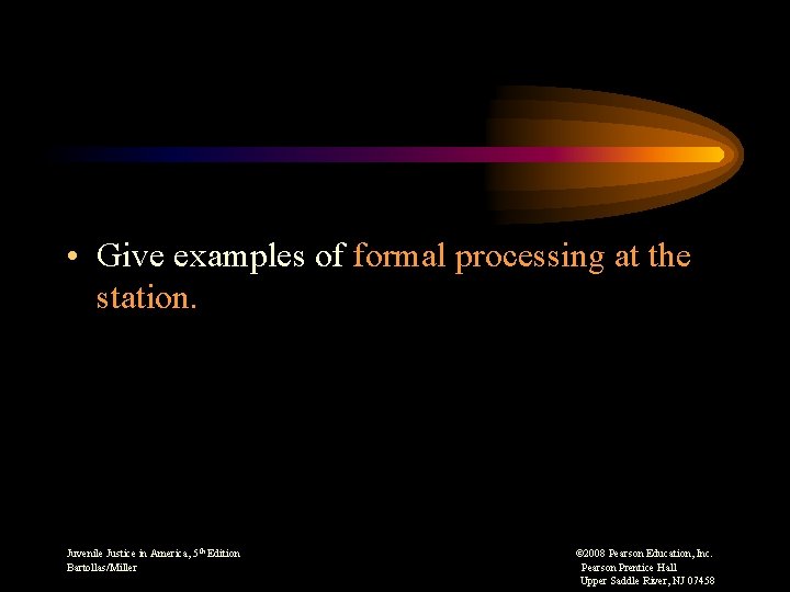  • Give examples of formal processing at the station. Juvenile Justice in America,